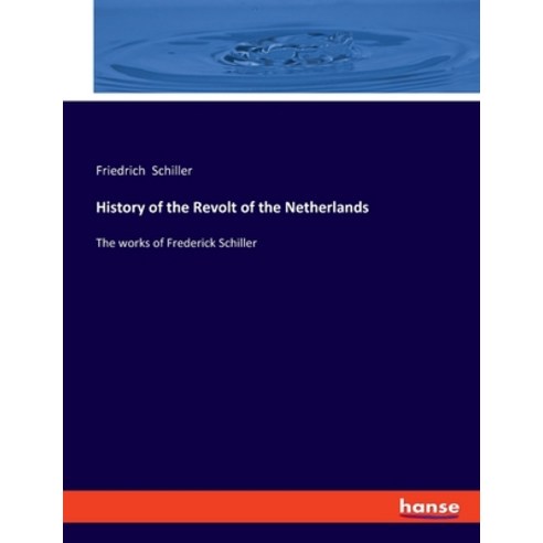 (영문도서) History of the Revolt of the Netherlands: The works of Frederick Schiller Paperback, Hansebooks, English, 9783348092173