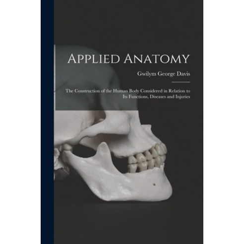 (영문도서) Applied Anatomy: The Construction of the Human Body Considered in Relation to Its Functions ... Paperback, Legare Street Press, English, 9781016343589
