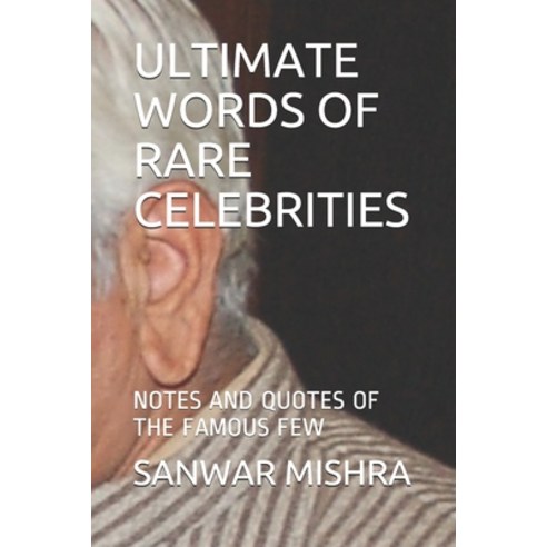 Ultimate Words of Rare Celebrities: Notes and Quotes of the Famous Few Paperback, Independently Published