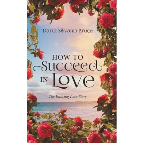 (영문도서) How to Succeed in Love: The Enticing Love Story Hardcover, Daria Silvano Bruce, English, 9781956161182