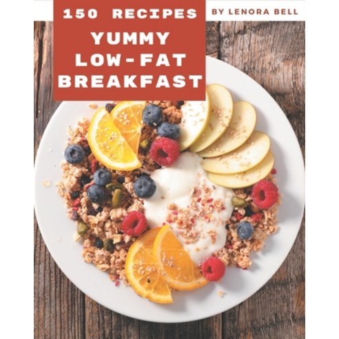 150 Yummy Low-Fat Breakfast Recipes: Home Cooking Made Easy with Yummy Low-Fat Breakfast Cookbook! Paperback, Independently Published