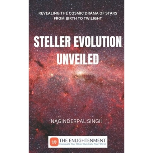 (영문도서) Steller Evolution Unveiled: Revealing the Cosmic Drama of Stars from Birth to Twilight Paperback, Independently Published, English, 9798866227938