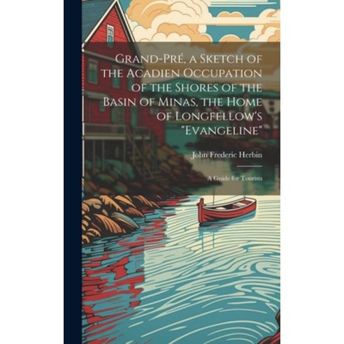 (영문도서) Grand-Pré a Sketch of the Acadien Occupation of the Shores of the Basin of Minas the Home o... Hardcover, Legare Street Press, English, 9781020793042