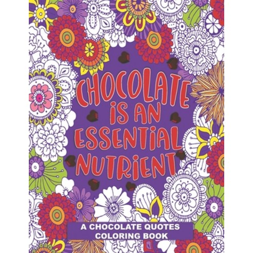 Chocolate Is An Essential Nutrient: A Stress Relief Coloring Gift Book for Chocolate Lovers Paperback, Independently Published