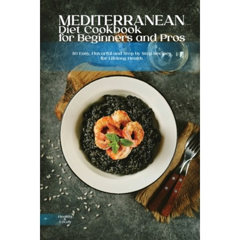(영문도서) Mediterranean Diet Cookbook for Beginners and Pros: 50 Easy Flavorful and Step by Step Recip... Paperback, Healthy World, English, 9781802938609