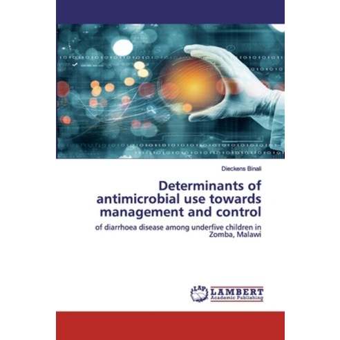 Determinants of antimicrobial use towards management and control Paperback, LAP Lambert Academic Publishing