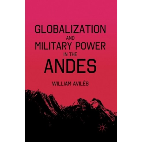 Globalization and Military Power in the Andes Paperback, Palgrave MacMillan
