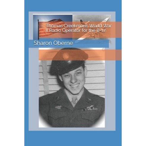 Thomas Creekmore: World War II Radio Operator for the B-17 Paperback, Independently Published, English, 9798694879149