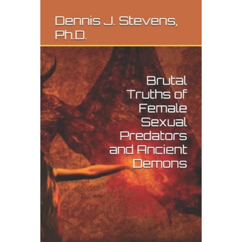 Brutal Truths of Female Sexual Predators and Ancient Demons Paperback, Independently Published, English, 9781088522264