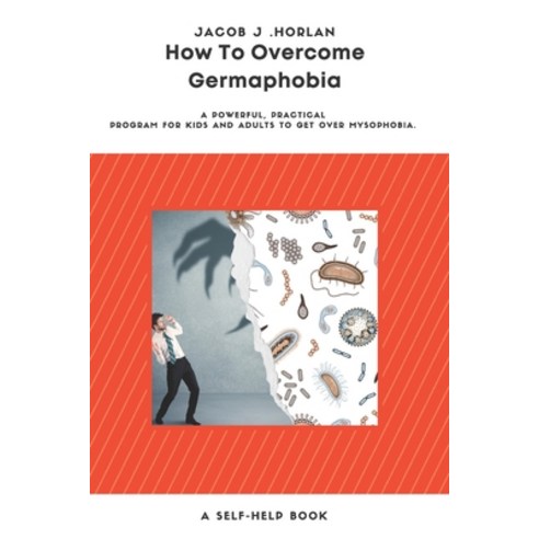 How To Overcome Germaphobia: A Powerful Practical Program for Kids and Adults to Get Over Mysophobi... Paperback, Independently Published, English, 9798709264038