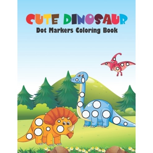 Cute Dinosaur Dot Markers Coloring Book: Dot Markers Activity Book For Kids Cute Dinosaurs Big Guide... Paperback, Amazon Digital Services LLC..., English, 9798736100385