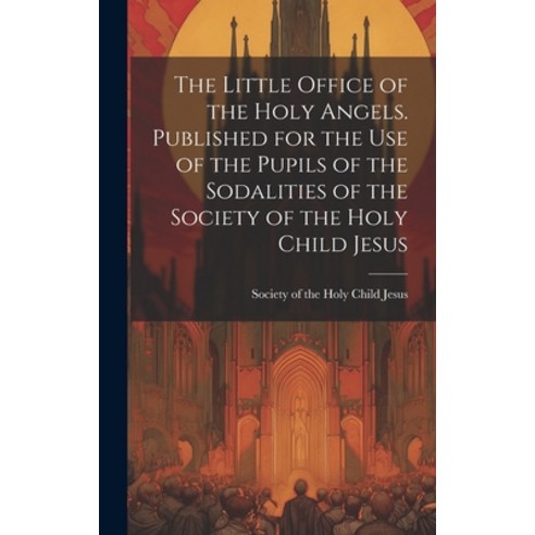 (영문도서) The Little Office of the Holy Angels. Published for the Use of the Pupils of the Sodalities o... Hardcover, Legare Street Press, English, 9781019701201