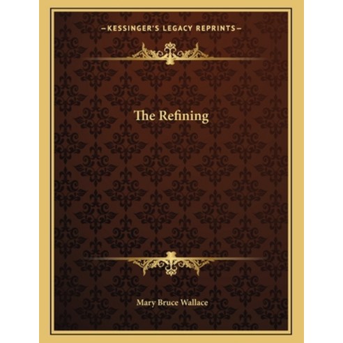The Refining Paperback, Kessinger Publishing, English, 9781163069066