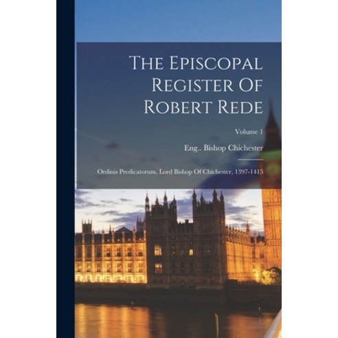 (영문도서) The Episcopal Register Of Robert Rede: Ordinis Predicatorum Lord Bishop Of Chichester 1397-... Paperback, Legare Street Press, English, 9781018787794