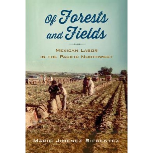 Of Forests and Fields: Mexican Labor in the Pacific Northwest Paperback, Rutgers University Press