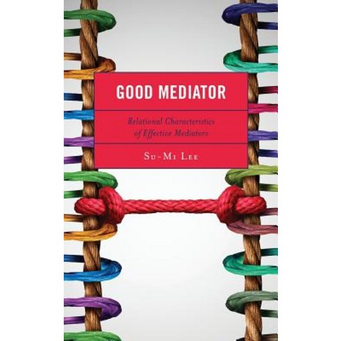 Good Mediator: Relational Characteristics of Effective Mediators Hardcover, Lexington Books