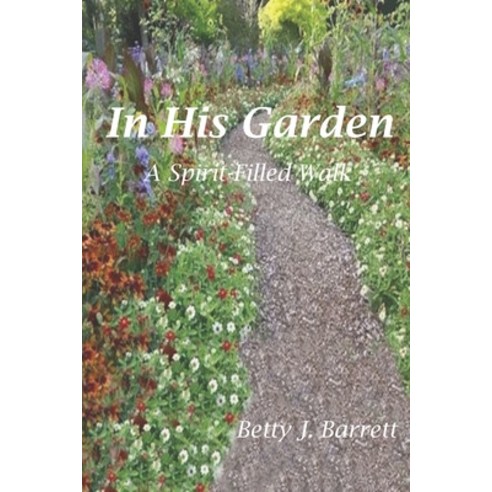 In His Garden: A Spirit Filled Walk Paperback, Independently Published, English, 9798574433409