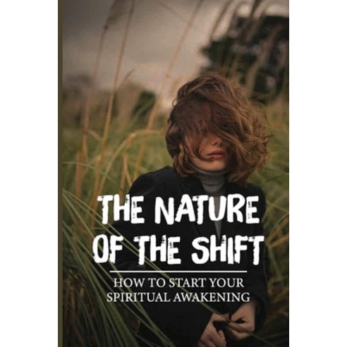 (영문도서) The Nature Of The Shift: How To Start Your Spiritual Awakening: Spiritual Life Meaning Paperback, Independently Published, English, 9798538579877