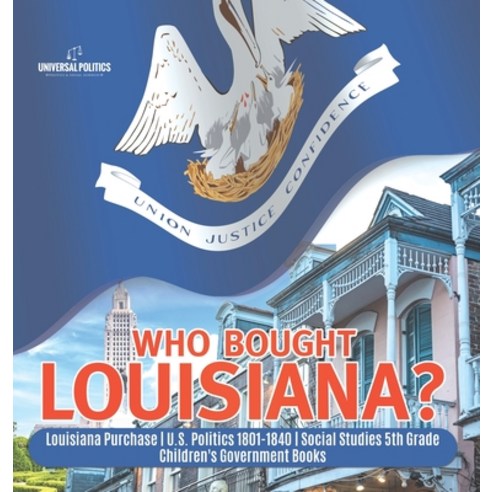 (영문도서) Who Bought Louisiana? Louisiana Purchase U.S. Politics 1801-1840 Social Studies 5th Grade Chi... Hardcover, Universal Politics, English, 9781541980631