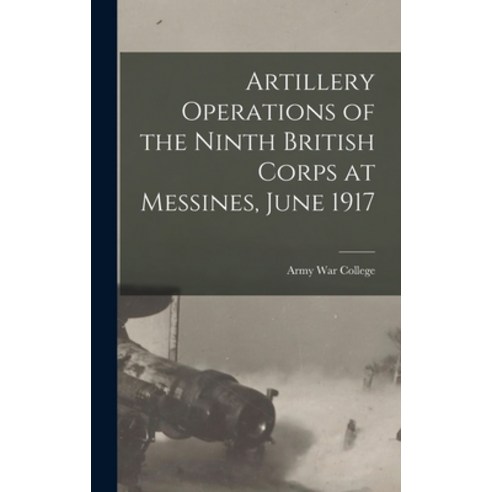(영문도서) Artillery Operations of the Ninth British Corps at Messines June 1917 Hardcover, Legare Street Press, English, 9781017107708
