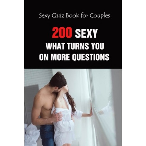 Sexy Quiz Book for Couples: 200 Sexy What Turns You On More... Questions Paperback, Independently Published, English, 9798733903828
