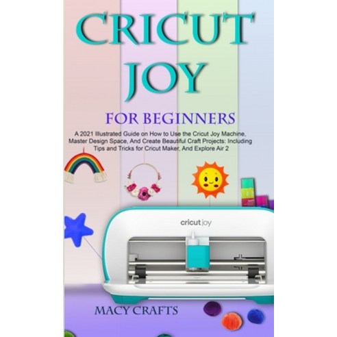 Cricut Joy for Beginners: A 2021 Illustrated Guide on How to Use the Cricut Joy Machine Master Desi... Paperback, Independently Published, English, 9798596817584