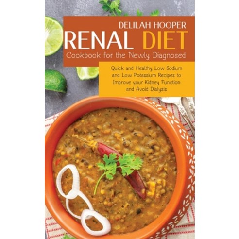 Renal Diet Cookbook for the Newly Diagnosed: Quick and Healthy Low Sodium and Low Potassium Recipes ... Hardcover, Delilah Hooper, English, 9781914028670