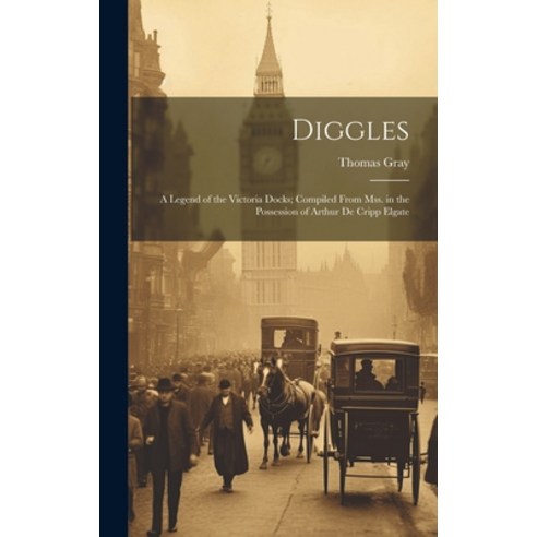 (영문도서) Diggles: A Legend of the Victoria Docks; Compiled From Mss. in the Possession of Arthur De Cr... Hardcover, Legare Street Press, English, 9781019494899