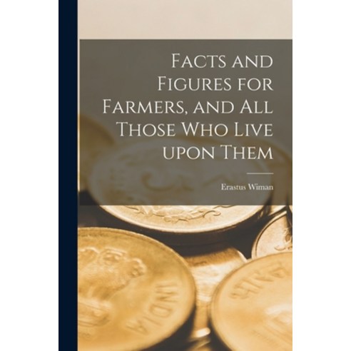 (영문도서) Facts and Figures for Farmers and All Those Who Live Upon Them [microform] Paperback, Legare Street Press, English, 9781015183742
