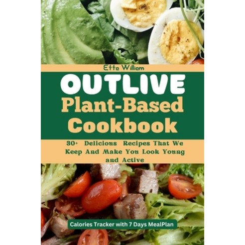 (영문도서) Outlive Plant Based Cookbook: 30+ Delicious Recipes That We Keep and Make You Look Young and ... Paperback, Independently Published, English, 9798859302796