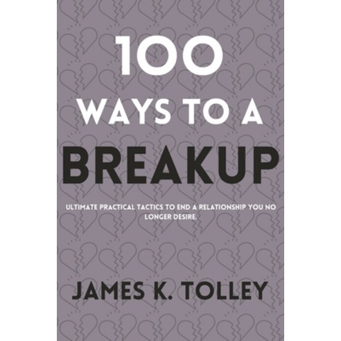 (영문도서) 100 Ways to a Breakup: Ultimate practical Tactics to end a relationship you no longer desire. Paperback, Independently Published, English, 9798880313402