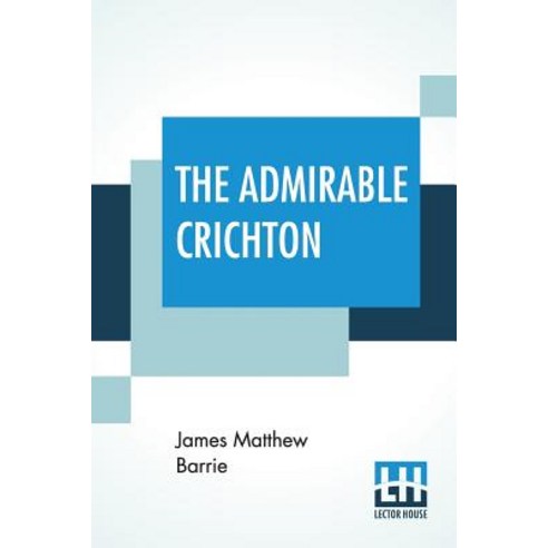 (영문도서) The Admirable Crichton: From The Plays Of J. M. Barrie A Comedy Paperback, Lector House, English, 9789353426316