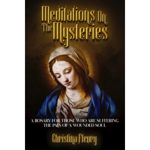 (영문도서) Meditations on the Mysteries: A Rosary for Those Who Are Suffering the Pain of a Wounded Soul Paperback, Independently Published, English, 9798370746932