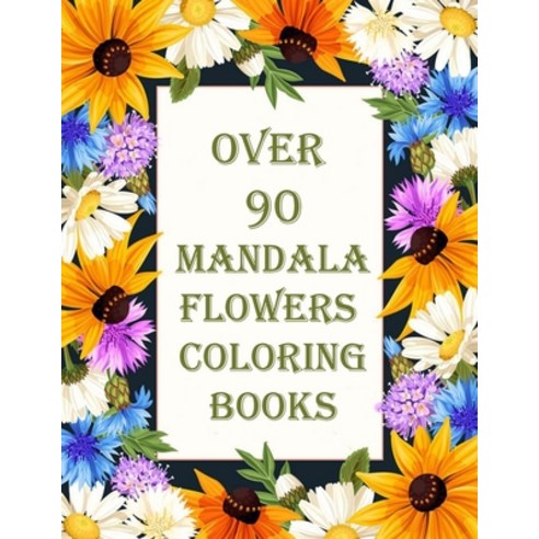 over 90 mandala flowers coloring books: 100 Magical Mandalas flowers- An Adult Coloring Book with Fu... Paperback, Independently Published, English, 9798714086922