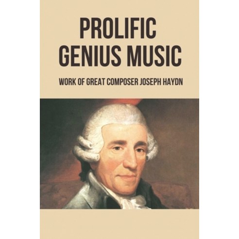 (영문도서) Prolific Genius Music: Work Of Great Composer Joseph Haydn Paperback, Independently Published, English, 9798771690735