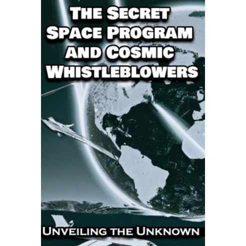 (영문도서) The Secret Space Program and Cosmic Whistleblowers: Unveiling the Unknown Paperback, Independently Published, English, 9798856063645