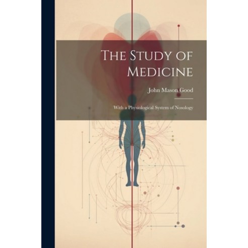 (영문도서) The Study of Medicine: With a Physiological System of Nosology Paperback, Legare Street Press, English, 9781022871823