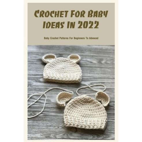 (영문도서) Crochet For Baby Ideas In 2022: Baby Crochet Patterns For Beginners To Advaced: The Most Ador... Paperback, Independently Published, English, 9798422479573