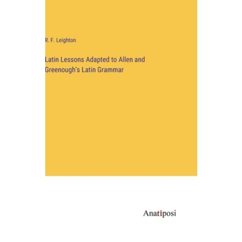 (영문도서) Latin Lessons Adapted to Allen and Greenough''s Latin Grammar Hardcover, Anatiposi Verlag, English, 9783382138691