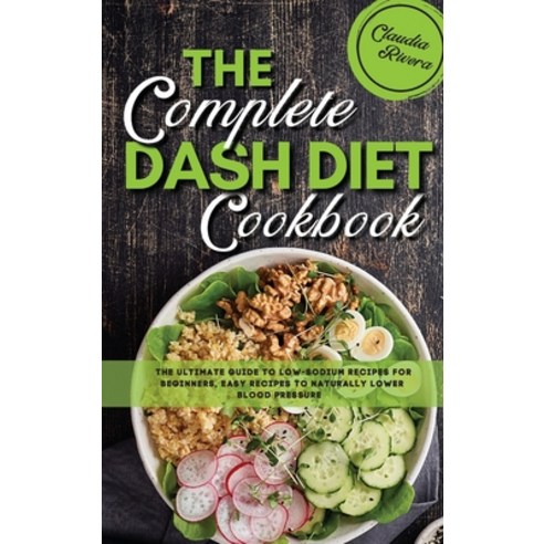 (영문도서) The Complete Dash Diet Cookbook: The Ultimate Guide To Low-Sodium Recipes For Beginners Easy... Hardcover, Titan Library, English, 9781803128351