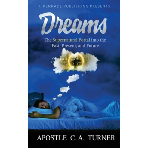 Dreams: The Supernatural Portal into the Past Present and Future Paperback, J. Kenkade Publishing