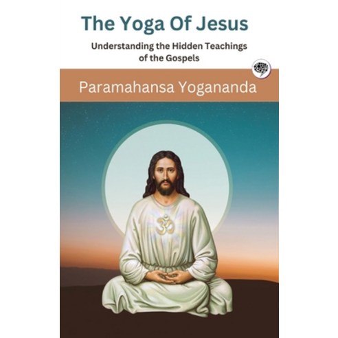 (영문도서) The Yoga Of Jesus - Understanding the Hidden Teachings of the Gospels (Self-Realization Fello... Paperback, Grapevine India, English, 9789360001032
