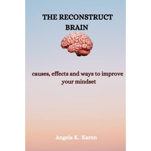 (영문도서) The reconstruct brain: causes effects and ways to improve your mindset Paperback, Independently Published, English, 9798396070998