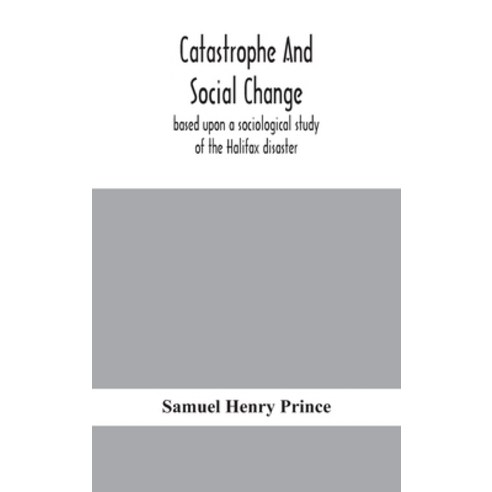 Catastrophe and social change: based upon a sociological study of the Halifax disaster Hardcover, Alpha Edition