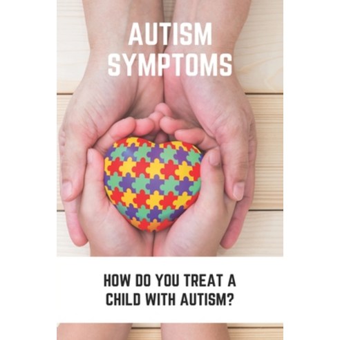 Autism Symptoms: How Do You Treat A Child With Autism?: Autism Symptoms In Females Paperback, Independently Published, English, 9798728829355