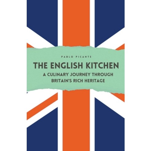 (영문도서) The English Kitchen: A Culinary Journey through Britain''s Rich Heritage Paperback, Richards Education, 9798224178957
