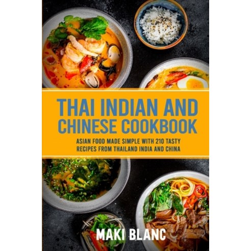Thai Indian and Chinese Cookbook: Asian Food Made Simple With 210 Tasty Recipes From Thailand India ... Paperback, Independently Published, English, 9798721419133