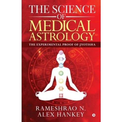 The Science of Medical Astrology: The Experimental Proof of Jyotisha Paperback, Notion Press