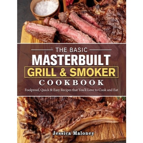 (영문도서) The Basic Masterbuilt Grill & Smoker Cookbook: Foolproof Quick & Easy Recipes that You''ll Lo... Hardcover, Jessica Maloney, English, 9781802446999