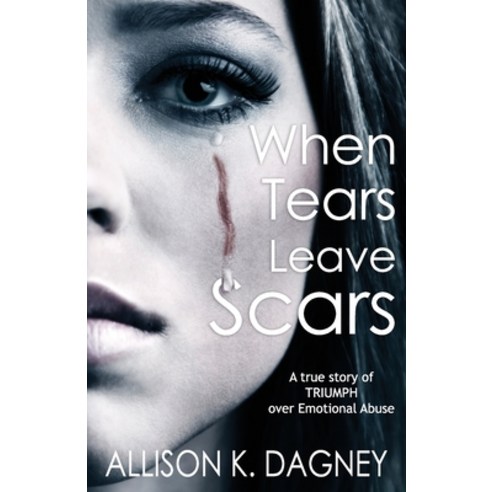 When Tears Leave Scars: A True Story of Triumph Over Emotional Abuse Paperback, Akd Publishing, English, 9780578809212